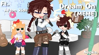 Dream On! [MEME] ||`Afton kids°||^Afton family×||•FNAF•||`Enjoy~