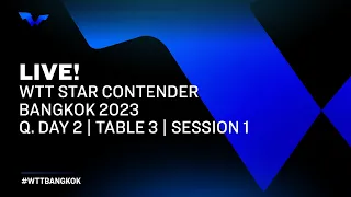 LIVE! | T3 | Qualifying Day 2 | WTT Star Contender Bangkok 2023 | Session 1