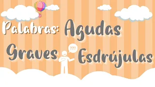 PALABRAS AGUDAS, GRAVES Y ESDRÚJULAS - Su clasificación para niños.