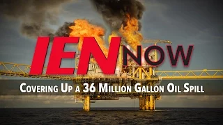 IEN NOW: Covering Up a 36M-Gallon Oil Spill