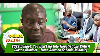 2022 Budget: You Don’t Go Into Negotiations With A Closed Mindset - Nana Akomea Schools Minority