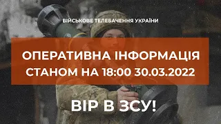 ⚡ ОПЕРАТИВНА ІНФОРМАЦІЯ ЩОДО РОСІЙСЬКОГО ВТОРГНЕННЯ СТАНОМ НА 18.00 30.03.2022