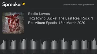 TRS Rhino Bucket The Last Real Rock N Roll Album Special 13th March 2020