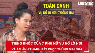 Toàn cảnh vụ nổ lò hơi ở Đồng Nai: Tiếng khóc của 7 phụ nữ và ám ảnh thanh sắt chọc thủng mái nhà