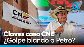 Claves caso CNE y democracia en riesgo: ¿Golpe blando a Petro o irregularidades en investigación?