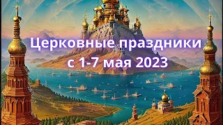 Православный Церковный календарь с 1-7 Мая 2023