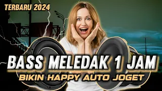 DJ FULL BASS MELEDAK 1 JAM BIKIN HAPPY AUTO JOGET TERBARU 2024