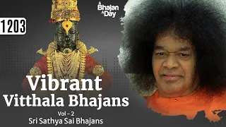 1203 - Vibrant Vitthala Bhajans Vol - 2 | Sri Sathya Sai Bhajans