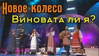 Новое Колесо  -  Виновата ли я