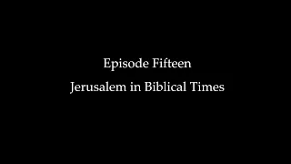 Episode Fifteen: Jerusalem in Biblical Times