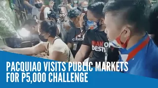 Pacquiao visits public markets for P5,000 challenge