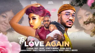 TO LOVE AGAIN - ANGEL UNIGWE, CHIOMA OKAFOR, KENNETH UWADIKE latest full 2024  nigerian movies