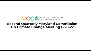 Second Quarterly Maryland Commission On Climate Change Meeting 6-28-22