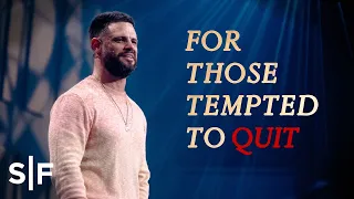 For Those Tempted To Quit | Steven Furtick