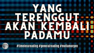 💫 APA YANG TERENGGUT KEMBALI PADAMU 💫 #generalreading #timelessreading #mellamorgen