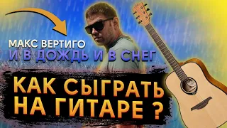 Макс Вертиго - И в дождь и в снег (КАК ИГРАТЬ НА ГИТАРЕ, АККОРДЫ, ТЕКСТ)