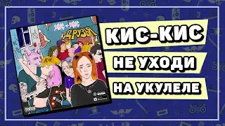 КИС-КИС - НЕ УХОДИ разбор на укулеле