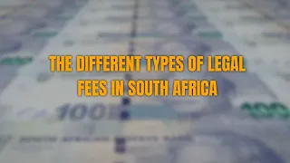 THE DIFFERENT TYPES OF LEGAL FEES IN SOUTH AFRICA