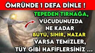 ÖMRÜNDE 1 DEFA DİNLE ! TEPEDEN TIRNAĞA, VÜCUDUNUZDA NE KADAR BÜYÜ,SİHİR,NAZAR VARSA TEMİZLER !