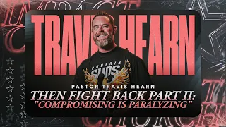 Then Fight Back Part II: Compromising Is Paralyzing | Pastor @TravisHearn | Impact Church