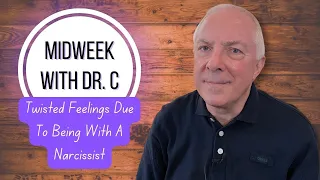 Midweek with Dr. C- Twisted Feelings Due To Being With A Narcissist