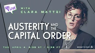 Austerity and the Capital Order with Clara Mattei [RP Live]
