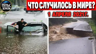 Катаклизмы за день 1 АПРЕЛЯ  2021! Пульс Земли! в мире событие дня #flooding​ #lluvias​#snow​#chuva