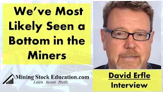 David Erfle: We’ve Most Likely Seen A Bottom in the Miners