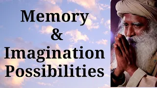 Sadhguru - Memory & Imagination   Possibilities Not Problems