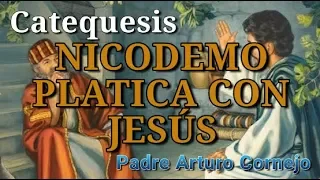 NICODEMO PLATICA CON JESÚS - Padre Arturo Cornejo