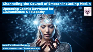 Channeling the Council of Emeron- Upcoming Cosmic Downloads for Clairaudience & Telepathy