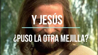 Y JESÚS, ¿PUSO LA OTRA MEJILLA?