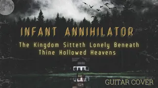 Infant Annihilator - The Kingdom Sitteth Lonely Beneath Thine Hollowed Heavens [Guitar Cover]