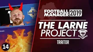 THE LARNE PROJECT: S2 E14 - TRAITOR | Football Manager 2019 Let's Play #FM19