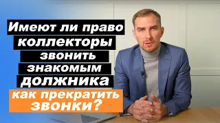 ✅  Могут ли коллекторы звонить друзьям, знакомыми и родственникам должника. Имеют ли право 2021