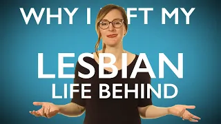 Why I left my Lesbian Life behind