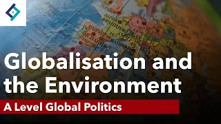 Globalisation and the Environment | Global Politics | A Level Politics