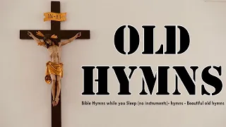 Bible Hymns while you Sleep no instruments hymns - Beautiful old hymns