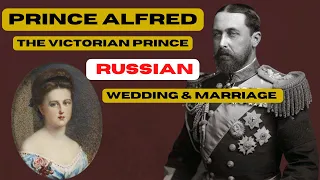 Prince Alfred | The British Victorian Prince Russian Wedding. &Marriage