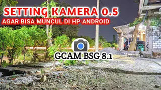 KAMERA 0,5 BISA MUNCUL DAN VIDEO BISA STABIL... GCAM BSG 8.1 KITA SETTING DULU