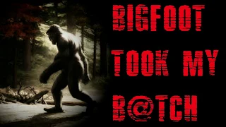 Bigfoot Took My B@tch