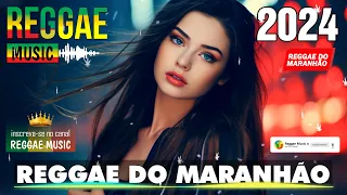 REGGAE DO MARANHÃO 2024 ♫ O Melhor Do Reggae Internacional ♫ Música Reggae 2024 (REGGAE REMIX)