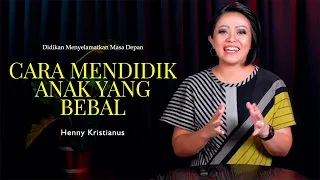 Cara Mendidik Anak Yang Bebal - Henny Kristianus