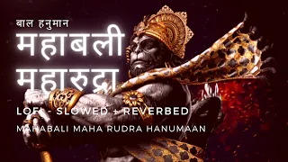 महाबली महारुद्रा (वीर हनुमान) lofi - slowed + reverbed mahabali maharudra (veer hanuman)
