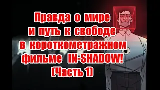 Правда о мире и путь к свободе в короткометражном фильме IN-SHADOW (часть 1)