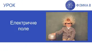 Фізика 8. Урок - Електричне поле. Презентація для 8 класу