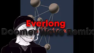 Everlong, but DOOMER WAVE. (sped up + reverb + DOOOOMER)