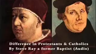 Difference in Protestants and Catholics - Steve Ray (Audio)