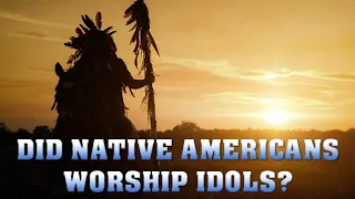 Did Native Americans Worship Idols?