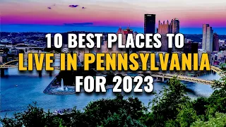 10 Best Places to Live in Pennsylvania for 2023